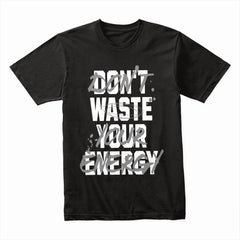 Don't Waste Your Energy Shirt