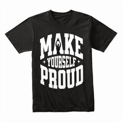 Make Yourself Proud Shirt