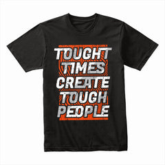 Tough Times Create Tough People Shirt