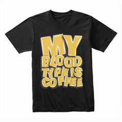 Coffee Type Tee – My Blood Type Is Coffee Statement Shirt
