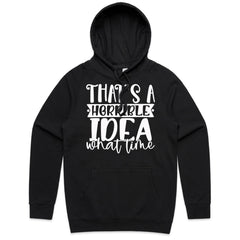 That’s a Horrible Idea, What Time?