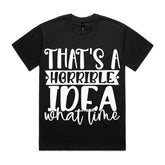 That’s a Horrible Idea, What Time?