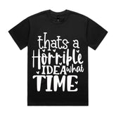 That’s a Horrible Idea, What Time?