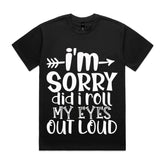 I’m Sorry Did I Roll My Eyes Out Loud