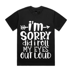 I’m Sorry Did I Roll My Eyes Out Loud