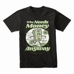 Who Needs Money Anyway Shirt