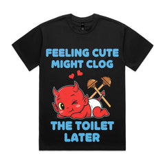 Feeling Cute Might Clog the Toilet Later T-Shirt
