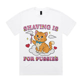Shaving Is for Pussies T-Shirt