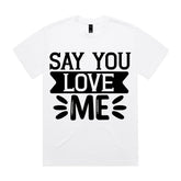 Say You Love Me T-Shirt
