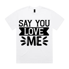 Say You Love Me T-Shirt