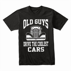 Old Guys Drive The Coolest Cars - Vintage Hot Rod T-Shirt