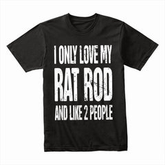 Funny Rat Rod T-Shirt – "I Only Love My Rat Rod and Like 2 People"
