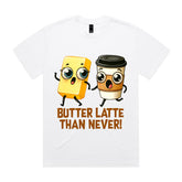 Butter Latte Than Never T-Shirt