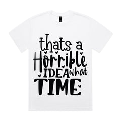 That’s a Horrible Idea, What Time?