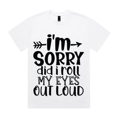 I’m Sorry Did I Roll My Eyes Out Loud