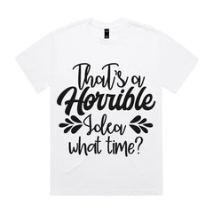 That’s a Horrible Idea, What Time?