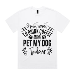 I Just Want To Drink Coffee and Pet My Dog Today