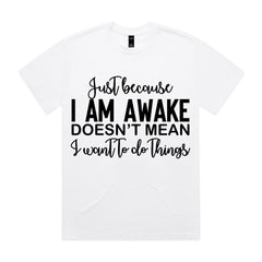 Just Because I Am Awake Doesn’t Mean I Want To Do Things