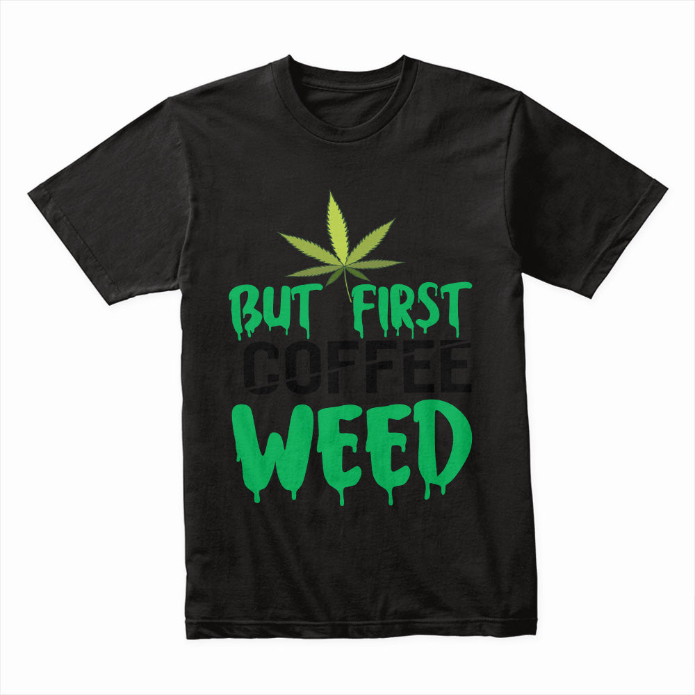 But First Weed Shirt