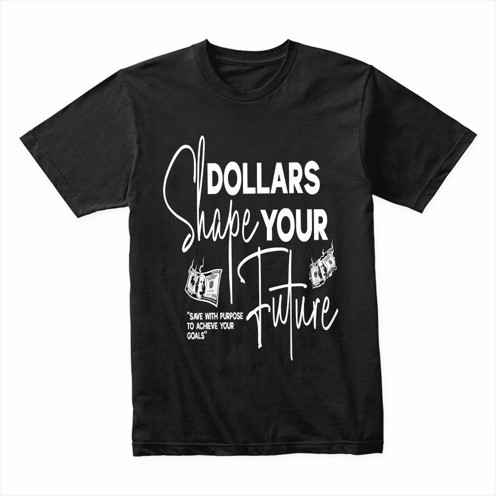 Dollars Shape Your Future Shirt