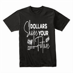 Dollars Shape Your Future Shirt