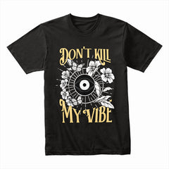 Don't Kill My Vibe Shirt