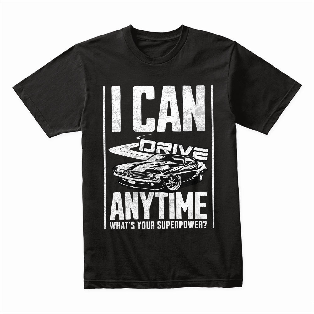 I Can Drive Anytime: Superpower Muscle Car T-Shirt