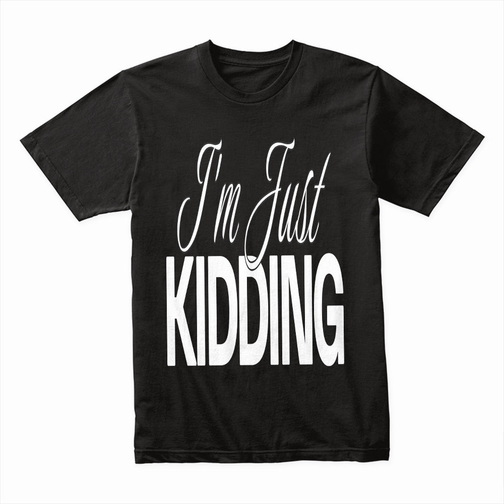 I’m Just Kidding Shirt
