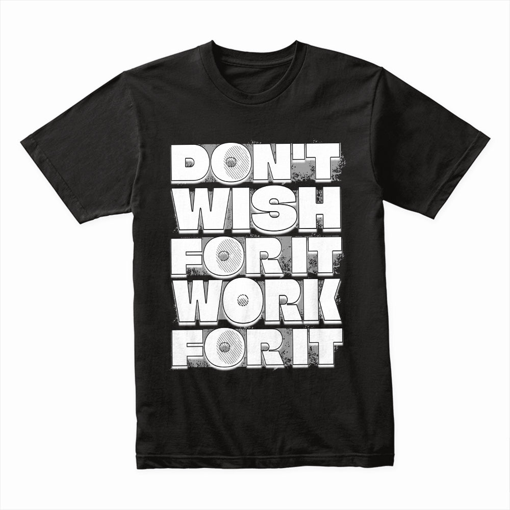 Don't Wish for It Work for It Shirt