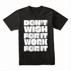 Don't Wish for It Work for It Shirt