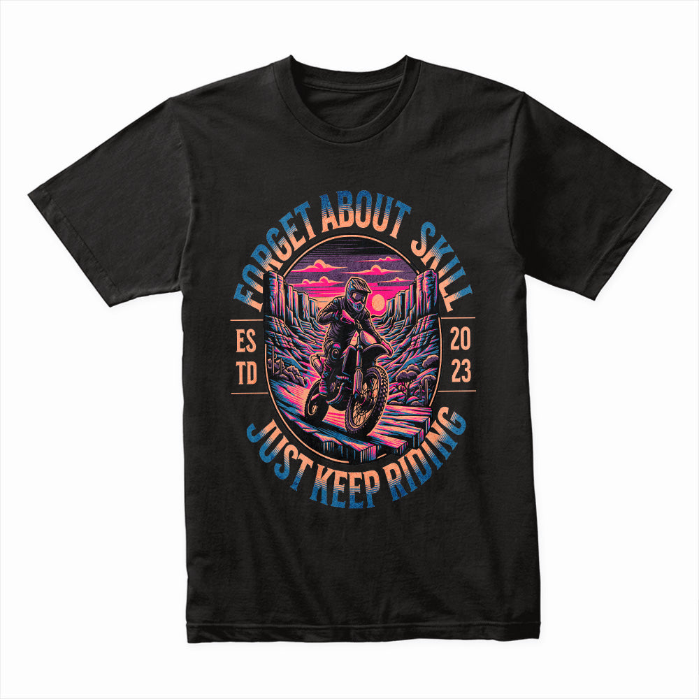 Forget About Skill – Just Keep Riding Adventure Motocross T-Shirt