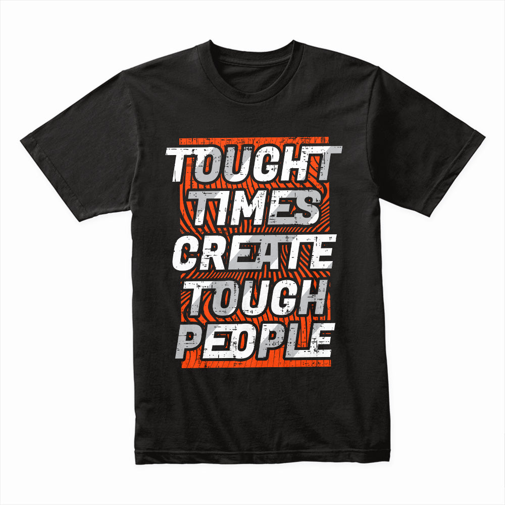 Tough Times Create Tough People Shirt