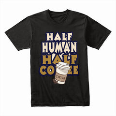 Half Human Coffee Shirt