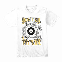 Don't Kill My Vibe Shirt