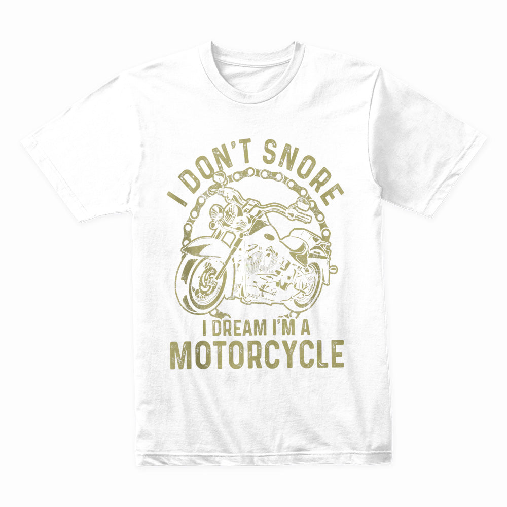 I Don t Snore – I Dream I'm a Motorcycle Funny Biker T-Shirt