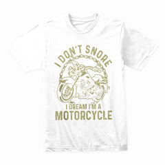 I Don t Snore – I Dream I'm a Motorcycle Funny Biker T-Shirt