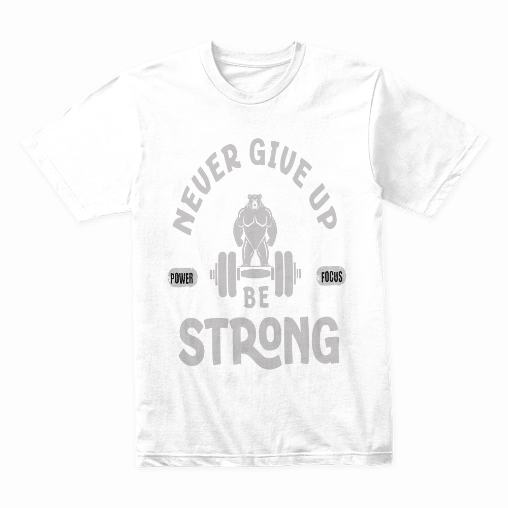 Never Give Up – Be Strong Gym T-Shirt | Motivational Fitness Apparel