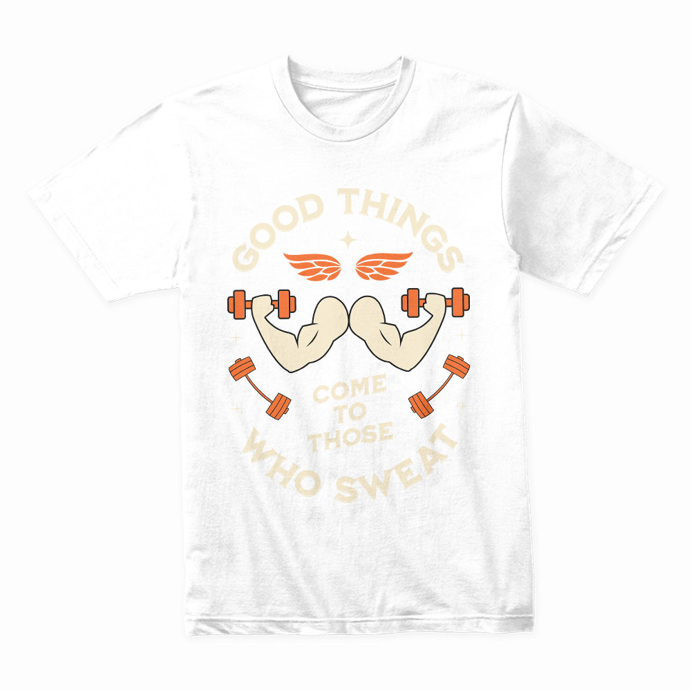 Good Things Come to Those Who Sweat – Motivational Gym T-Shirt | Fitness & Workout Tee
