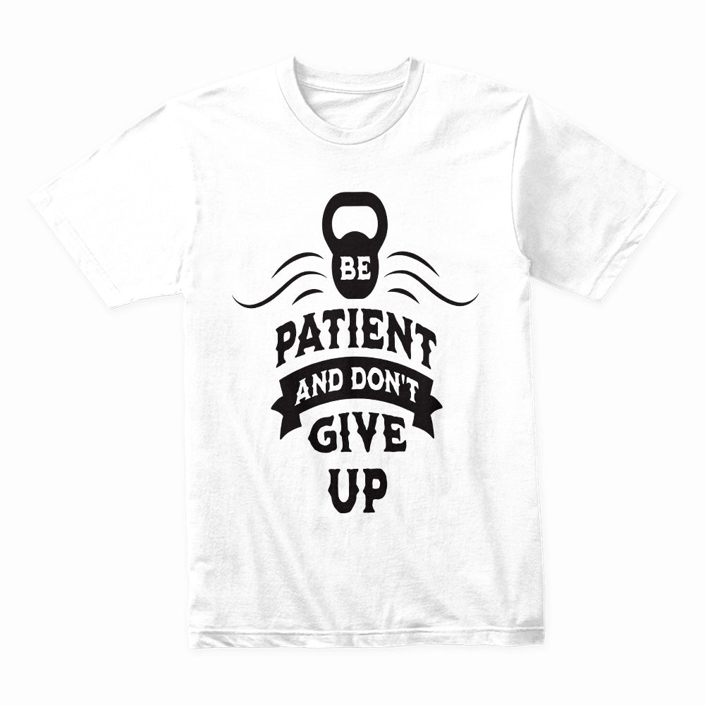 Be Patient and Don’t Give Up – Motivational Gym T-Shirt | Fitness & Mindset Tee
