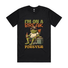 I’m on a break. Forever
