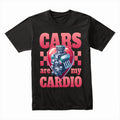 Cars Are My Cardio – Bold Automotive Enthusiast T-Shirt