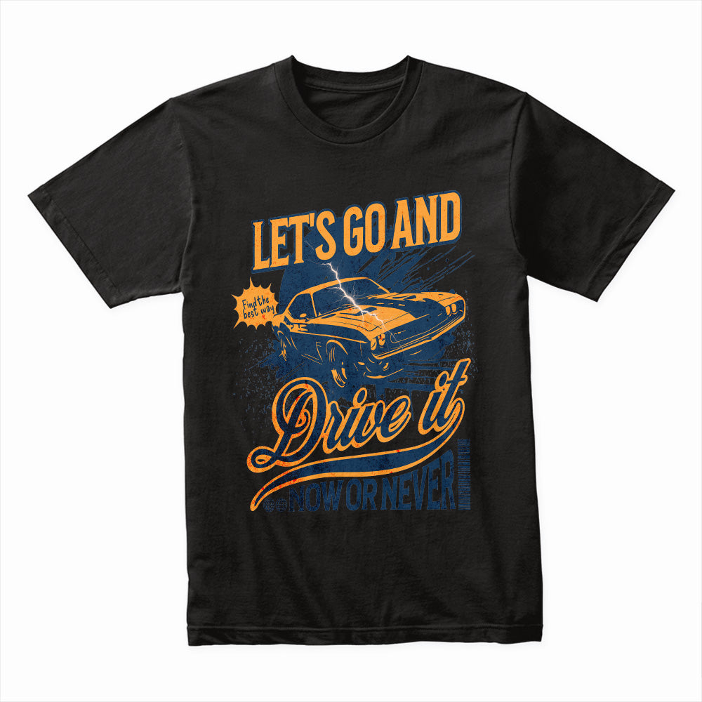Let’s Go and Drive It – Now or Never Vintage Muscle Car T-Shirt