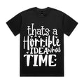 That’s a Horrible Idea, What Time?