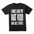 I Only Love My Rat Rod & Like 2 People" Funny Car Enthusiast T-Shirt