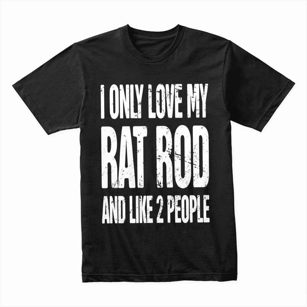 I Only Love My Rat Rod & Like 2 People" Funny Car Enthusiast T-Shirt