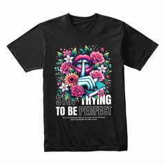 Stop Trying To Be Perfect Shirt