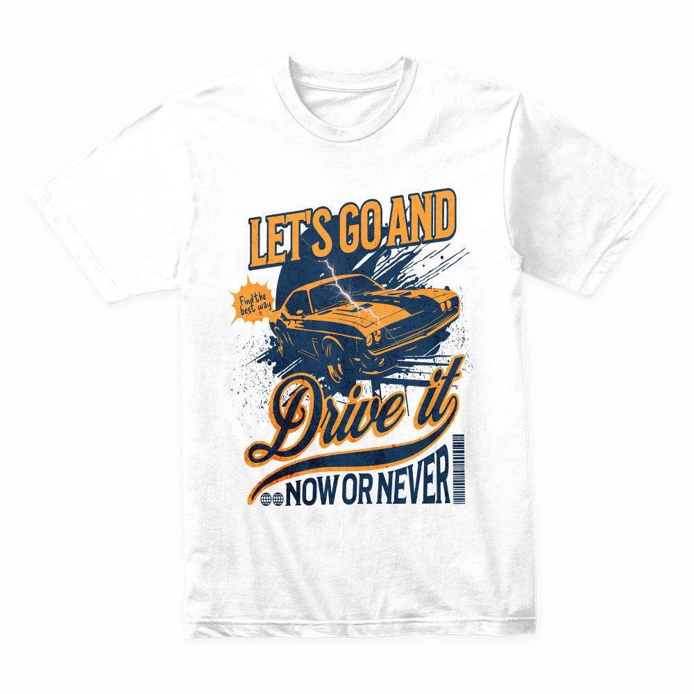 Let’s Go and Drive It – Now or Never Vintage Muscle Car T-Shirt