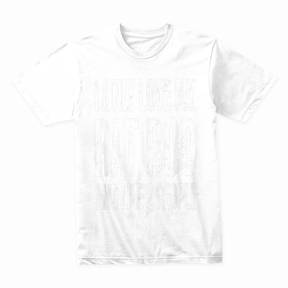 Funny Rat Rod T-Shirt – "I Only Love My Rat Rod and Like 2 People"