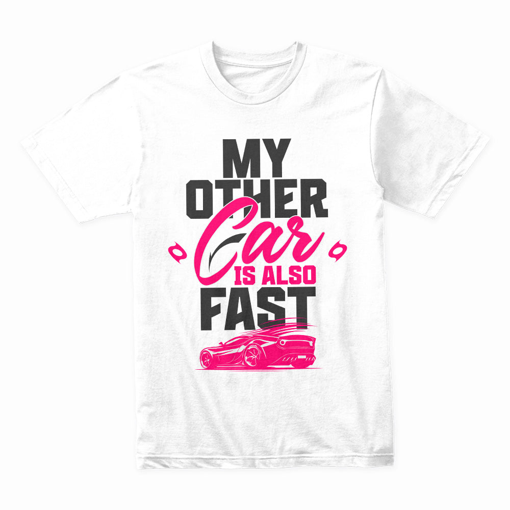 My Other Car Is Also Fast – Speed Enthusiast Tee