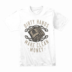 Dirty Hands Make Clean Money Shirt